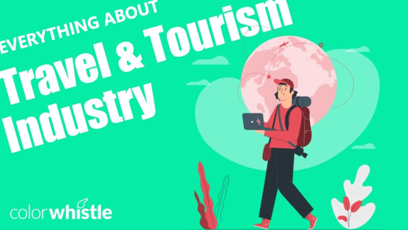 Everything You Need to Know About Travel & Tourism Industry