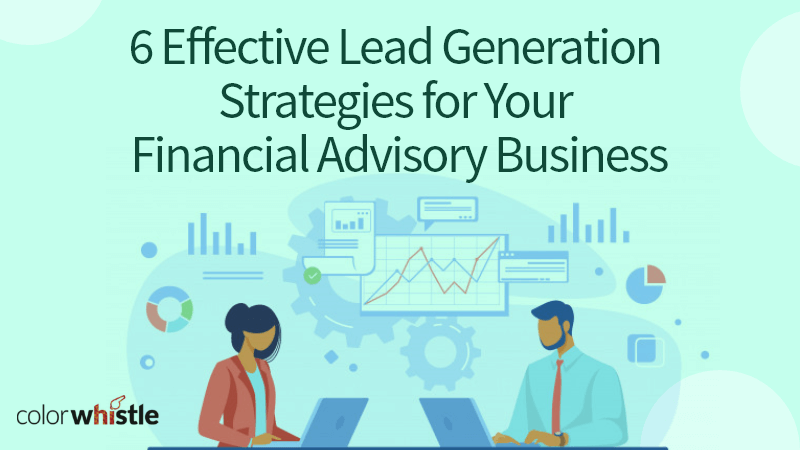 6 Effective Financial Advisory Business Lead Generation Strategies