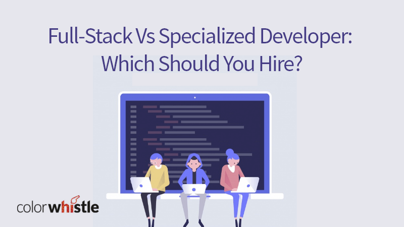 Full-Stack Vs Specialized Developer: Which Should You Hire?