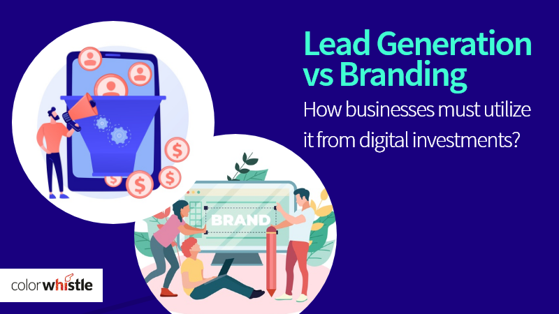 Lead Generation vs Branding - how businesses must utilize it from digital investments