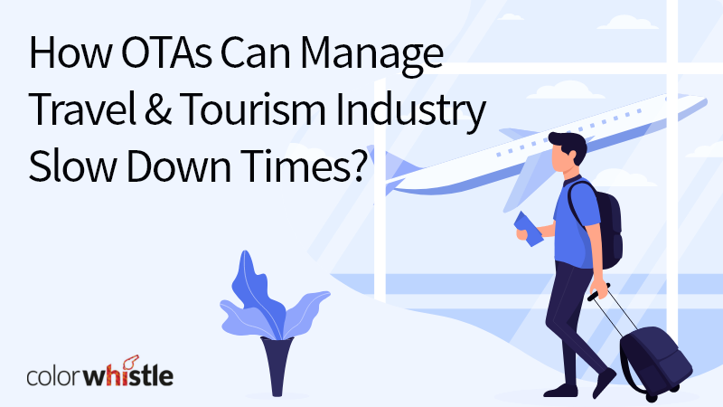 How OTAs Can Manage Travel & Tourism Industry Slow Down Times