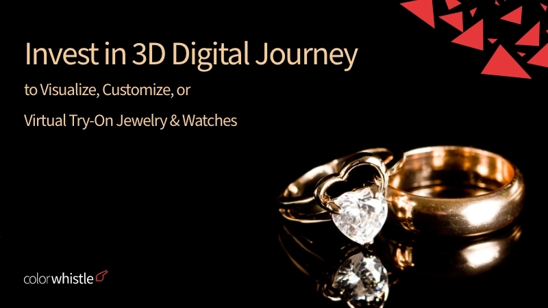 Invest in 3D Digital Journey to Visualize, Customize, or Virtual Try-On Jewelry & Watches