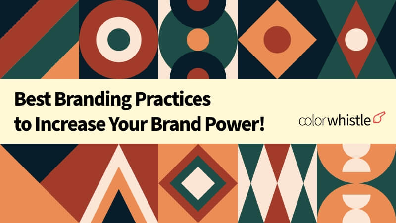 Best Branding Practices to Increase Your Brand Power!