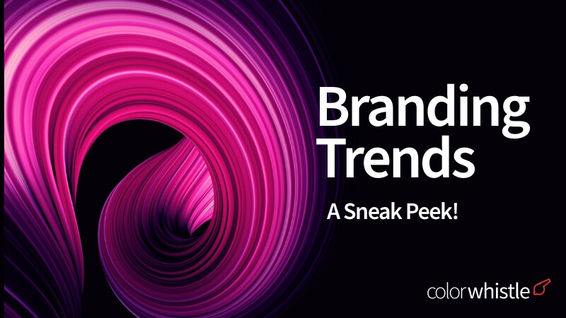 Branding Trends – A Sneak Peek!