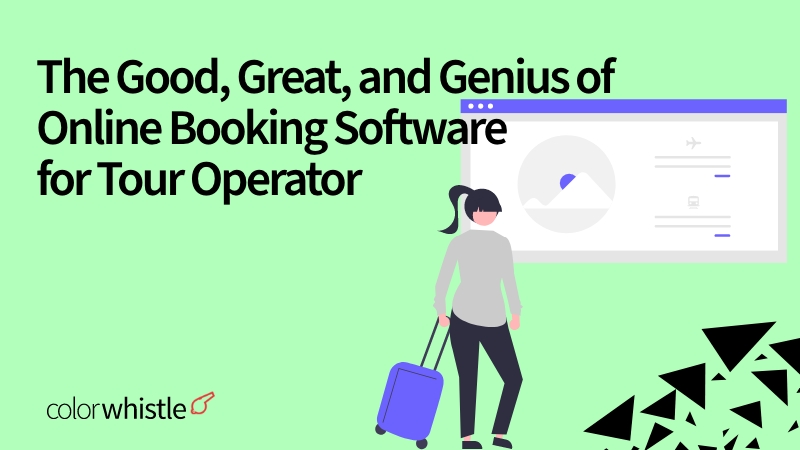 The Good, Great, and Genius of Online Booking Software for Tour Operators