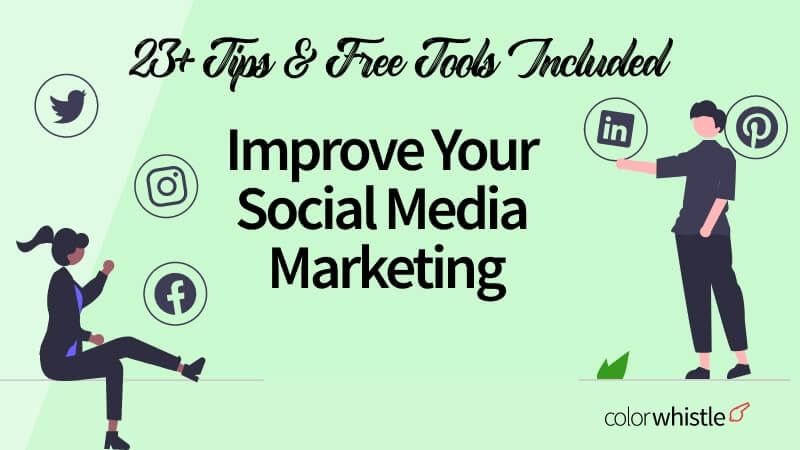 23 Tips (+ Free Tools) to Improve Your Social Media Marketing in 2023 