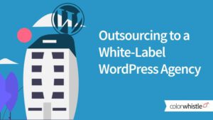 White Label WordPress Agency – Benefits of Outsourcing