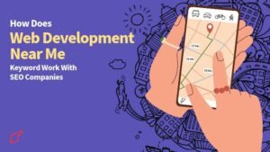 How Does Web Development Near Me Keyword Work With SEO Companies