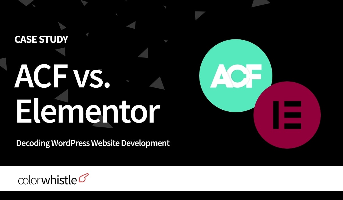 Decoding WordPress Website Development ACF vs. Elementor - ColorWhistle