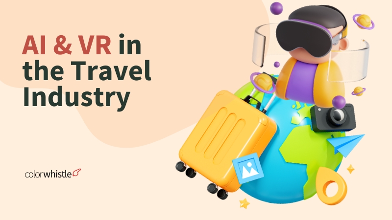 Exploring the World Through AI and VR in Travel Industry - ColorWhistle