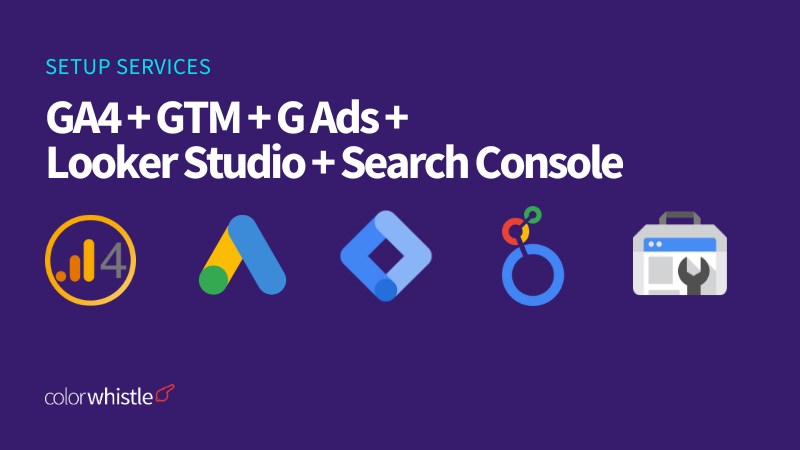 Setup Service GA4 + GTM + G Ads + Looker Studio + Search Console - ColorWhistle