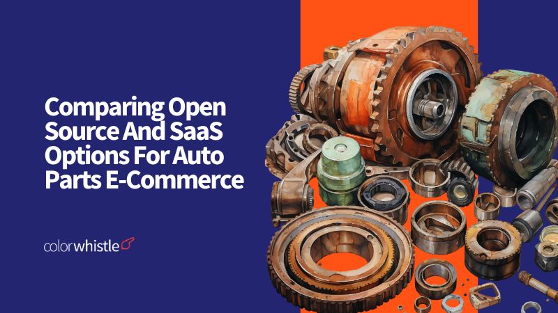 Comparing Open Source And SaaS Options For Auto Parts E-Commerce