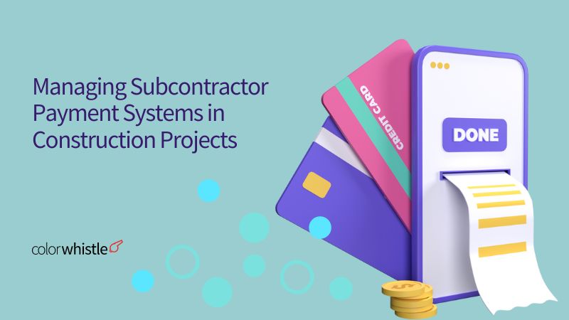 Best Practices for Managing Subcontractor Payment Systems in Construction Projects - ColorWhistle