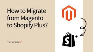 How to Migrate from Magento to Shopify Plus? 