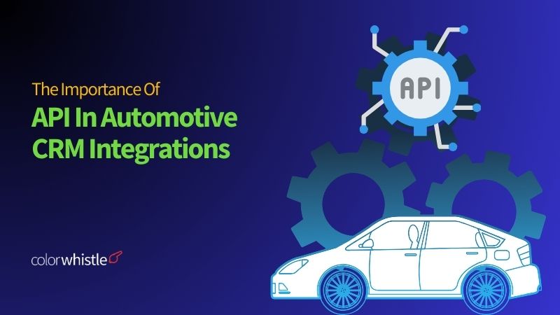 The Importance Of API In Automotive CRM Integrations - Colorwhistle