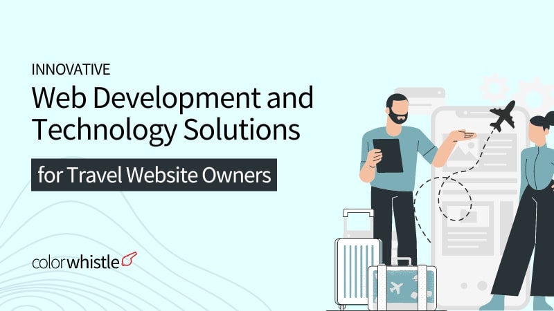 Innovative Web Development and Technology Solutions for Travel Website Owners - ColorWhistle