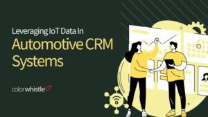 Leveraging IoT Data In Automotive CRM Systems