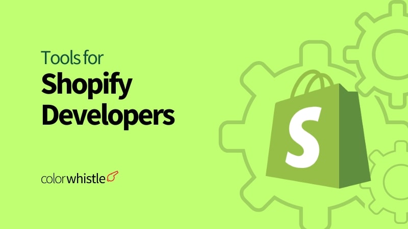 Top 5 Tools for Shopify Developers to Know in 2024 - ColorWhistle