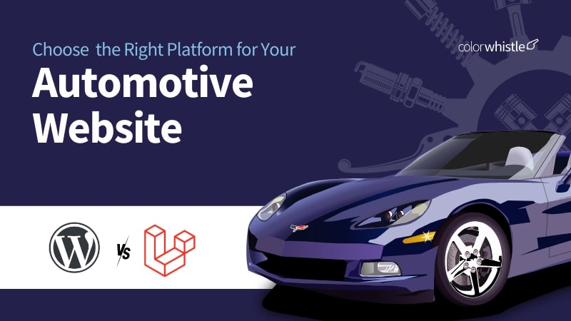 WordPress vs. Laravel Choosing the Right Platform for Your Automotive Website - ColorWhistle