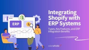 Integrating Shopify with ERP Systems: Types, Key Features, and ERP Integration Benefits