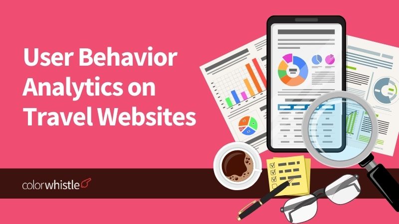 Implementing and Utilizing User Behavior Analytics on Travel Websites - ColorWhistle