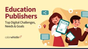 Top Digital Challenges, Needs, and Goals of Education Publishers