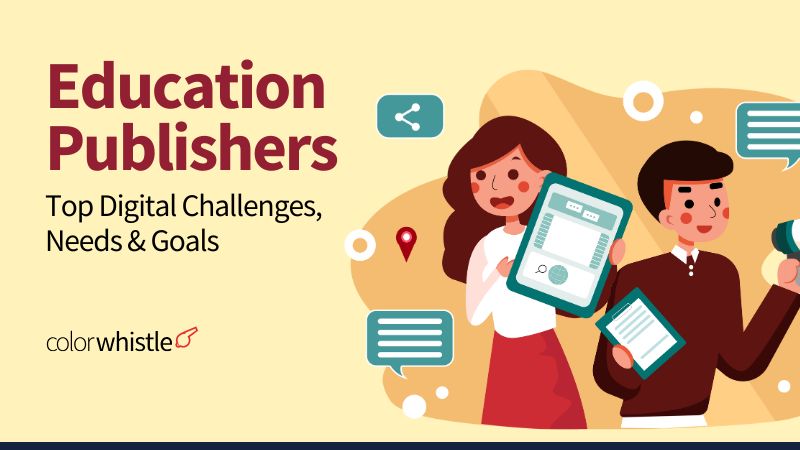 Top Digital Challenges, Needs, and Goals of Education Publishers-ColorWhistle