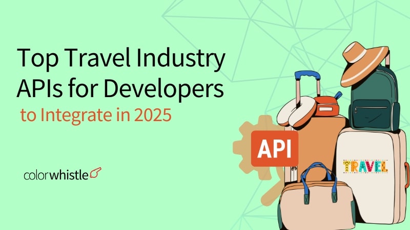 Top Travel Industry APIs for Developers to Integrate in 2025 - ColorWhistle