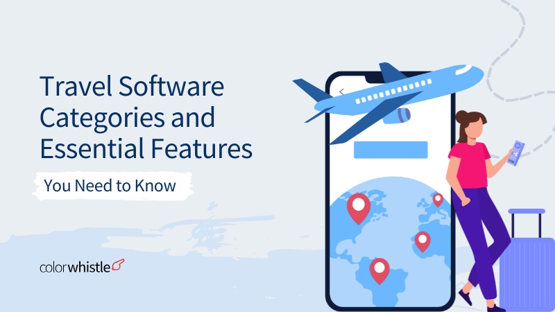 Travel Software Categories and Essential Features You Need to Know - ColorWhistle