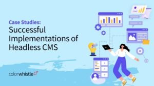 Case Studies: Successful Implementations of Headless CMS