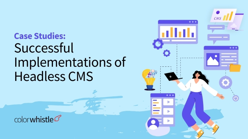 Case Studies Successful Implementations of Headless CMS_ColorWhistle