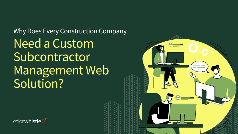 Why Does Every Construction Company Need a Custom Subcontractor Management Web Solution?