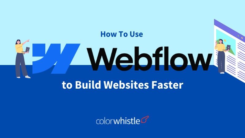 From Concept to Launch How We Use Webflow Website Builder to Develop Websites Faster - ColorWhistle