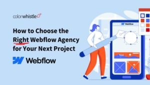 How to Choose the Right Webflow Agency for Your Next Project?