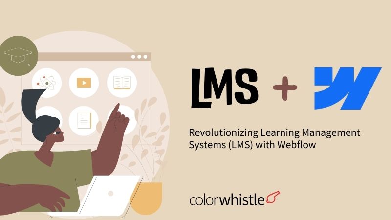 Revolutionizing Learning Management Systems (LMS) with Webflow - ColorWhistle