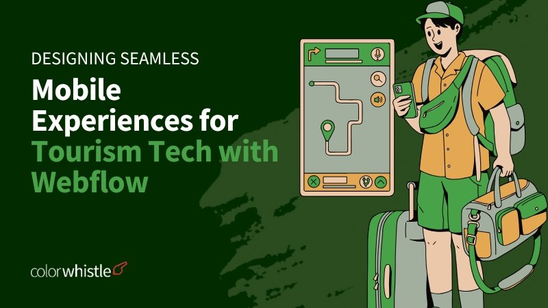 Designing Seamless Mobile Experiences for Tourism Tech with Webflow - ColorWhistle