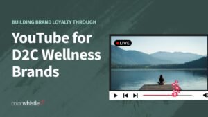 Building Brand Loyalty through YouTube for D2C Wellness Brands