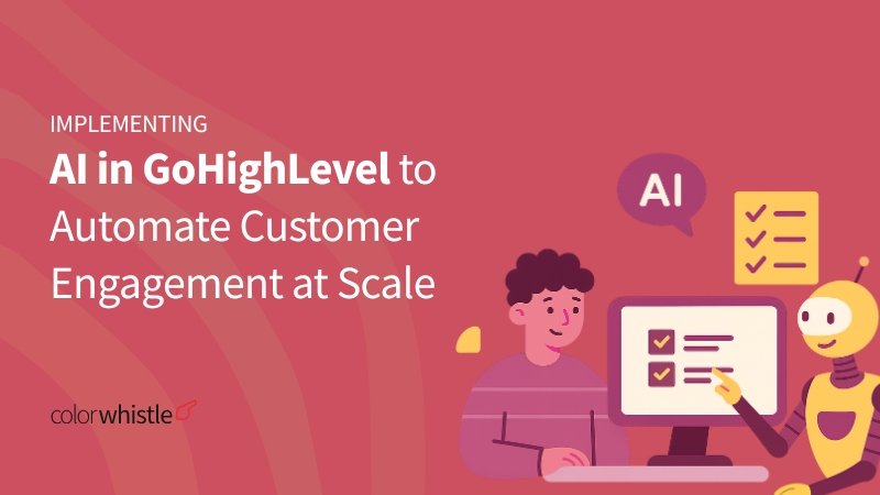 Implementing AI in GoHighLevel to Automate Customer Engagement at Scale