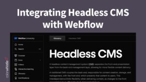Integrating Headless CMS with Webflow for Dynamic Frontend Experiences