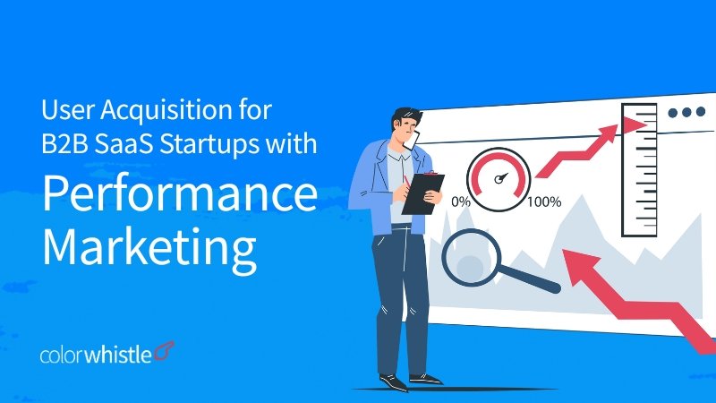 Optimizing User Acquisition for B2B SaaS Startups with Performance Marketing