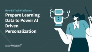 How EdTech Platforms Prepare Learning Data to Power AI-Driven Personalization