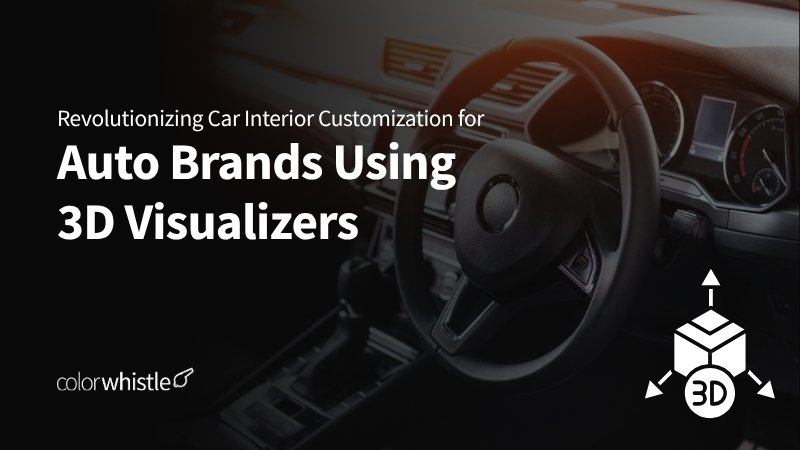 Revolutionizing Car Interior Customization for Auto Brands Using 3D Visualizers