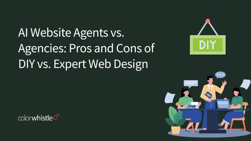 AI Website Agents vs. Agencies Pros and Cons of DIY vs. Expert Web Design - ColorWhistle