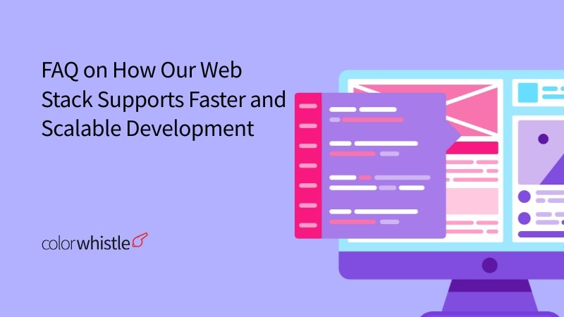 FAQ on How Our Web Stack Supports Faster and Scalable Development FAQ on How Our Web Stack Supports Faster and Scalable Development