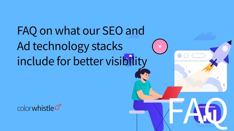 FAQ on what our SEO and Ad technology stacks include for better visibility - ColorWhistle