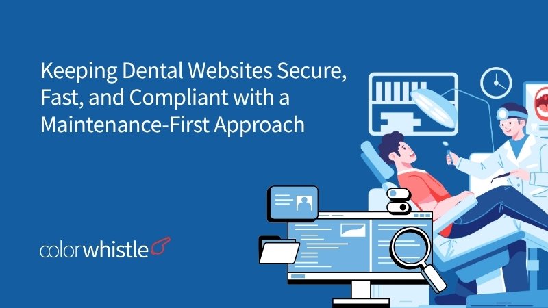 Keeping Dental Websites Secure, Fast, and Compliant with a Maintenance-First Approach - ColorWhistle