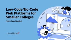 Low-Code/No-Code Web Platforms for Smaller Colleges (2025 Case Studies)