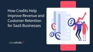 How Credits Help Improve Revenue and Customer Retention for SaaS Businesses