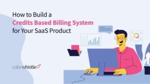 How to Build a Credits Based Billing System for Your SaaS Product