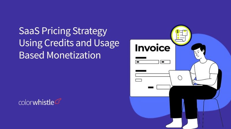SaaS Pricing Strategy Using Credits and Usage Based Monetization